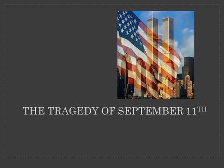 THE TRAGEDY OF SEPTEMBER 11 TH. United Airlines Flight 175 impacts the south side of the South Tower of the WTC between the 78 th and 84 th floors at.