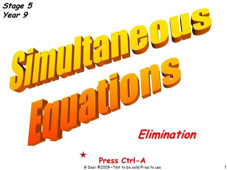 1 Elimination Press Ctrl-A G Dear ©2009 – Not to be sold/Free to use Stage 5 Year 9.