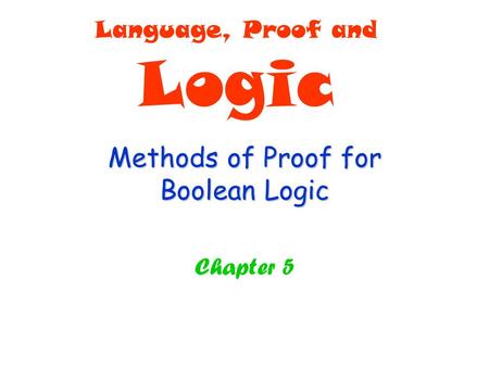 Methods of Proof for Boolean Logic Chapter 5 Language, Proof and Logic.