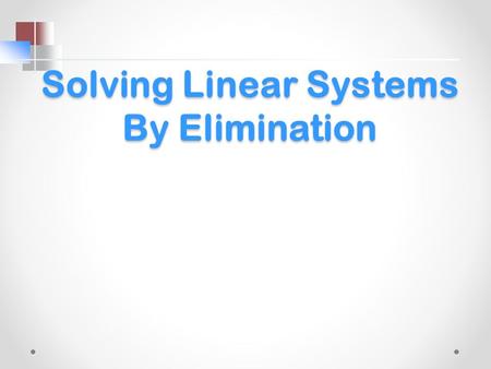 Solving Linear Systems By Elimination. Solving Linear Systems There are three methods for solving a system of equations: By Graphing them and looking.