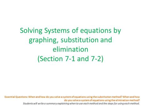 Essential Questions: When and how do you solve a system of equations using the substitution method? When and how do you solve a system of equations using.