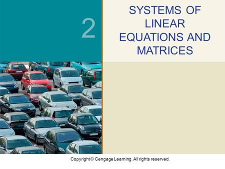 Copyright © Cengage Learning. All rights reserved. 2 SYSTEMS OF LINEAR EQUATIONS AND MATRICES.