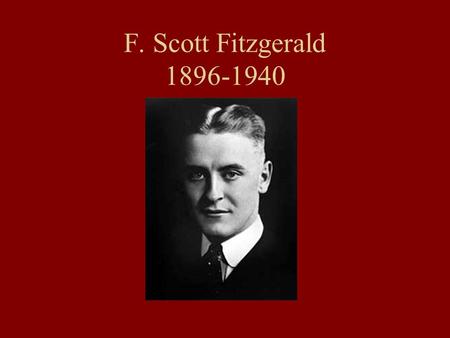 F. Scott Fitzgerald 1896-1940. Born in St. Paul, Minnesota. Named after Francis Scott Key, the author of the national anthem and a distant relative of.
