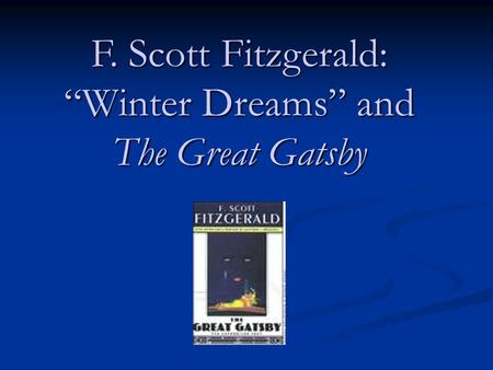 F. Scott Fitzgerald: “Winter Dreams” and The Great Gatsby.