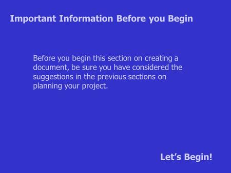 Before you begin this section on creating a document, be sure you have considered the suggestions in the previous sections on planning your project. Important.