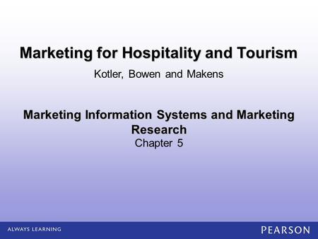 Marketing Information Systems and Marketing Research Chapter 5 Kotler, Bowen and Makens Marketing for Hospitality and Tourism.