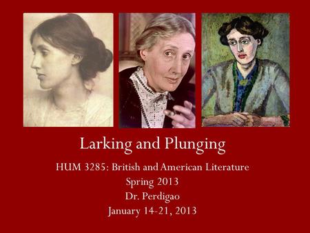 Larking and Plunging HUM 3285: British and American Literature Spring 2013 Dr. Perdigao January 14-21, 2013.