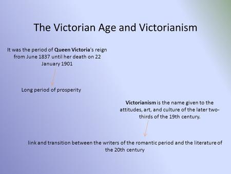 The Victorian Age and Victorianism It was the period of Queen Victoria's reign from June 1837 until her death on 22 January 1901 Victorianism is the name.