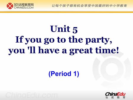 Unit 5 If you go to the party, you 'll have a great time! (Period 1)