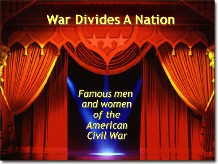 Famous men and women of the American Civil War War Divides A Nation.