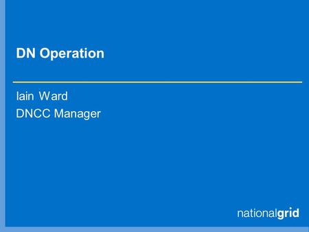 DN Operation Iain Ward DNCC Manager. Responsibilities  Licence Holder  Obligation For 1 In 20 Capacity  DNCC Operates Networks Under Direction of The.