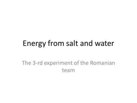 Energy from salt and water The 3-rd experiment of the Romanian team.