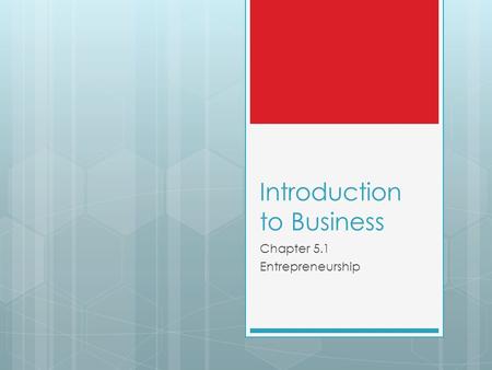 Introduction to Business Chapter 5.1 Entrepreneurship.