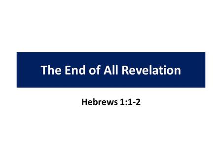 The End of All Revelation Hebrews 1:1-2. How God Spoke Before Various ways (Heb. 1:1-2) – Directly to patriarchs Adam (Gen. 2:15-16) Noah (Gen. 6:14;