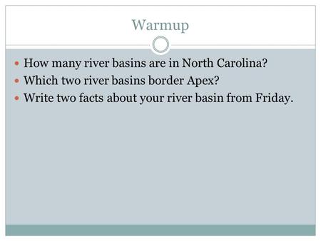 Warmup How many river basins are in North Carolina? Which two river basins border Apex? Write two facts about your river basin from Friday.