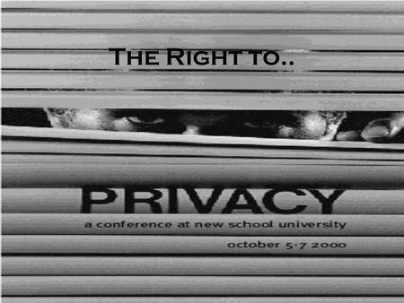The Right to... Zones of Privacy Created from.. Freedom of Speech & Association (1 st ) Freedom from unreasonable Search & Seizure (4 th ) Remain silent.