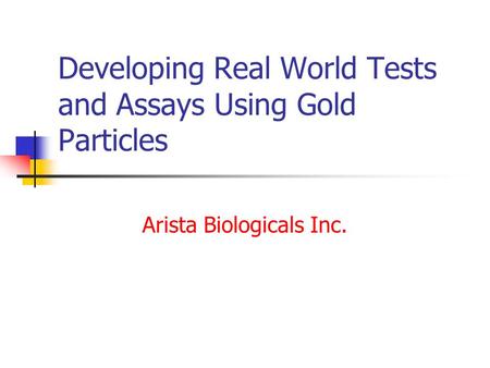 Developing Real World Tests and Assays Using Gold Particles Arista Biologicals Inc.