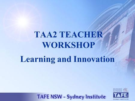 TAA2 TEACHER WORKSHOP Learning and Innovation. PROGRAM OUTLINE Workshop Introduction Overview of the TAA Scheme Outline of the TAA2 Activity Break TAA.
