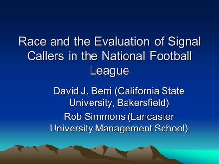Race and the Evaluation of Signal Callers in the National Football League David J. Berri (California State University, Bakersfield) Rob Simmons (Lancaster.