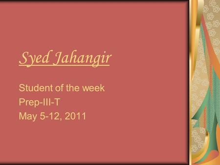 Syed Jahangir Student of the week Prep-III-T May 5-12, 2011.