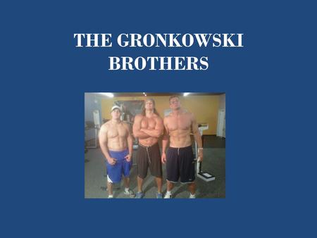 THE GRONKOWSKI BROTHERS. Why the Gronkowski Brothers? They are three of my favorite football players. I love they way they play the game!