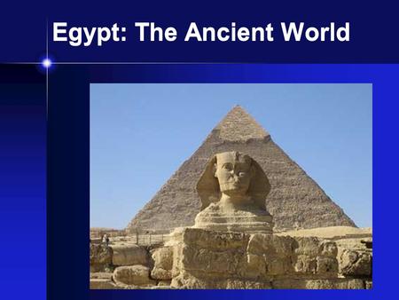 Egypt: The Ancient World Geography and Ancient Egypt Geography and Ancient Egypt Egypt is located in Northeast Africa. The Nile is the longest river.
