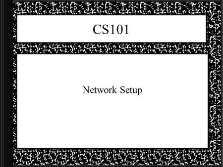 CS101 Network Setup. Parts of a network Everything on a network is called a ____ Three main types of _____: –__________ Devices = Printers, Scanners,
