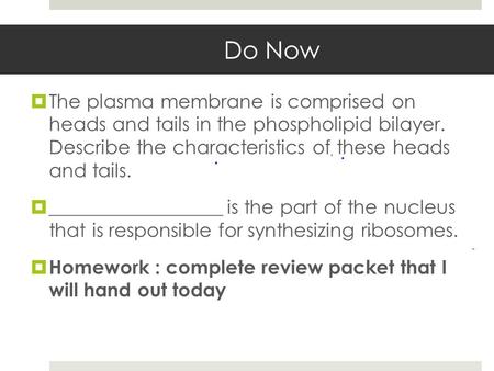Do Now  The plasma membrane is comprised on heads and tails in the phospholipid bilayer. Describe the characteristics of these heads and tails.  __________________.