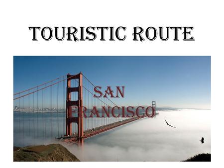 TOURISTIC ROUTE SAN FRANCISCO. INTRODUCTION Information about San Francisco Names of the places in San Francisco Information about some of the places.