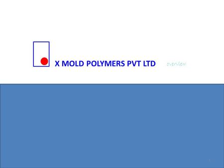 X MOLD POLYMERS PVT LTD overview 1. 11.08.09 Slide 2 of 792011.