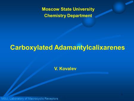 1 MSU, Laboratory of Macrocyclic Receptors Carboxylated Adamantylcalixarenes Moscow State University Chemistry Department V. Kovalev.