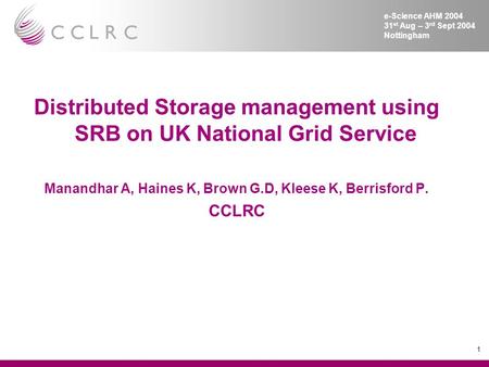 1 e-Science AHM 2004 31 st Aug – 3 rd Sept 2004 Nottingham Distributed Storage management using SRB on UK National Grid Service Manandhar A, Haines K,