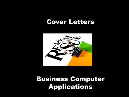 Cover Letters Business Computer Applications. What is a cover letter?  Your formal introduction  A “must” with your resume  The first read… it can.