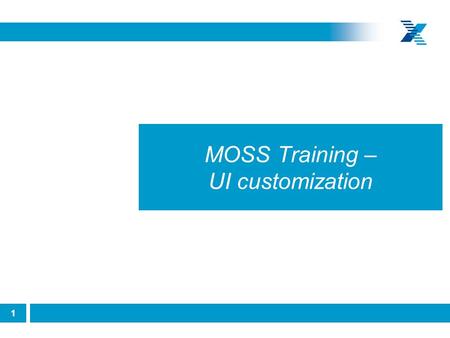 1 © Xchanging 2010 no part of this document may be circulated, quoted or reproduced without prior written approval of Xchanging. MOSS Training – UI customization.