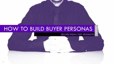 1 DELIVER MEDIA THAT RESONATES HOW TO BUILD BUYER PERSONAS AXIOM ADVISING.