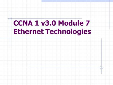 CCNA 1 v3.0 Module 7 Ethernet Technologies. Purpose of This PowerPoint This PowerPoint primarily consists of the Target Indicators (TIs) of this module.