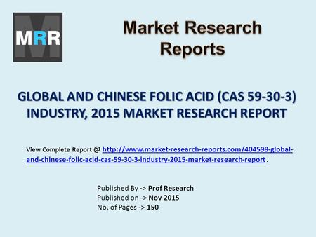 GLOBAL AND CHINESE FOLIC ACID (CAS 59-30-3) INDUSTRY, 2015 MARKET RESEARCH REPORT Published By -> Prof Research Published on -> Nov 2015 No. of Pages ->