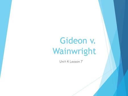 Unit 4 Lesson 7: Gideon v. Wainwright