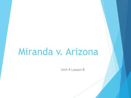 Unit 4 Lesson 8: Miranda v. Arizona