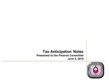 Tax Anticipation Notes Presented to the Finance Committee June 5, 2015.