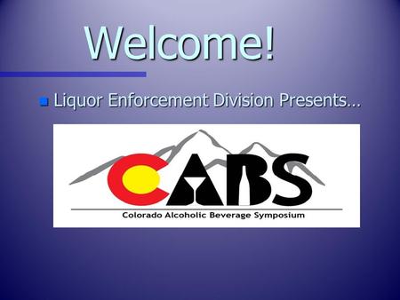 Welcome! n Liquor Enforcement Division Presents….