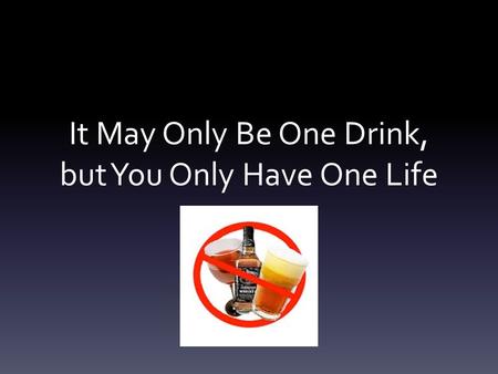 It May Only Be One Drink, but You Only Have One Life