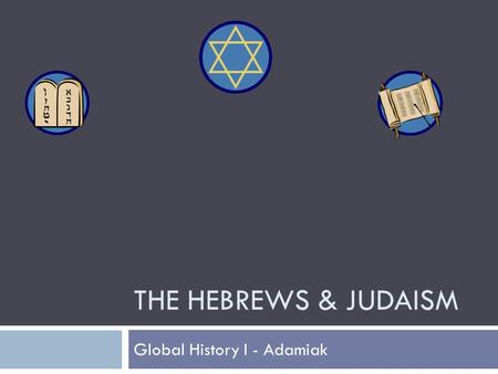 THE HEBREWS & JUDAISM Global History I - Adamiak.