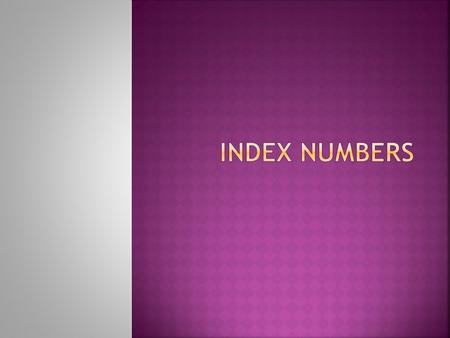  Definition  Unweighted and Weighted Index Numbers ( Simple Index Numbers, Laspeyre’s, Paasche’s Index, Fisher’s “Ideal” Index)  CPI ( Consumer Price.
