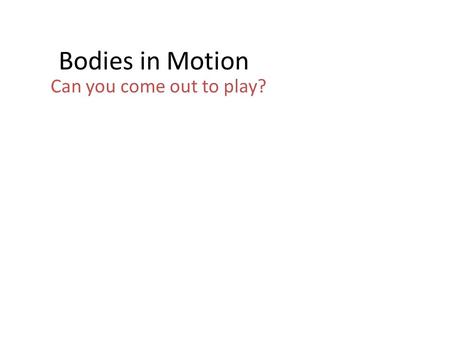 Bodies in Motion Can you come out to play?. Let’s Do the Math 1973: calories to maintain weight 2003: decrease activity by 25% 2003: increase eating by.