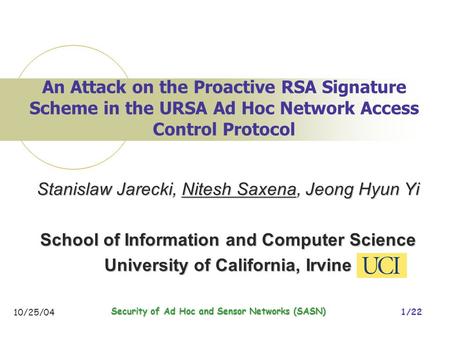 10/25/04 Security of Ad Hoc and Sensor Networks (SASN) 1/22 An Attack on the Proactive RSA Signature Scheme in the URSA Ad Hoc Network Access Control Protocol.