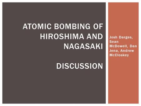 Josh Darges, Sean McDowell, Dan Jena, Andrew McCloskey ATOMIC BOMBING OF HIROSHIMA AND NAGASAKI DISCUSSION.