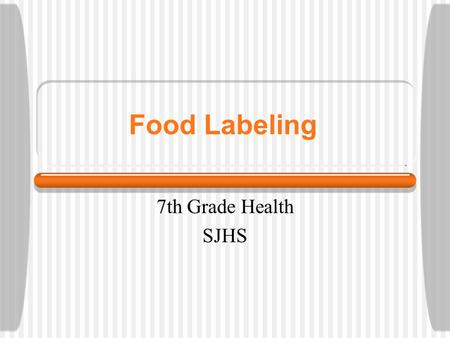 Food Labeling 7th Grade Health SJHS 1994 FDA GUIDELINES FDA and USDA regulate food labeling All Labels must state the following: Name of the food, including.