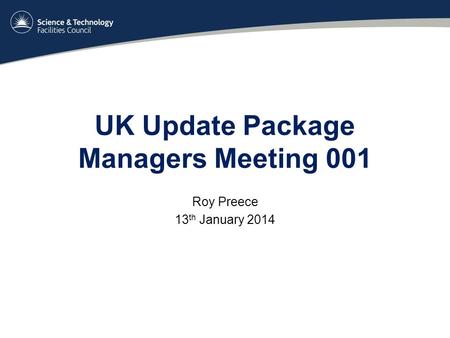 UK Update Package Managers Meeting 001 Roy Preece 13 th January 2014.