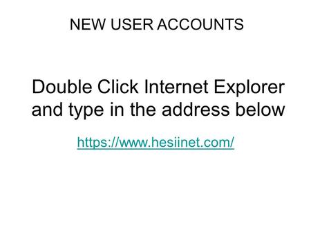 Double Click Internet Explorer and type in the address below https://www.hesiinet.com/ NEW USER ACCOUNTS.